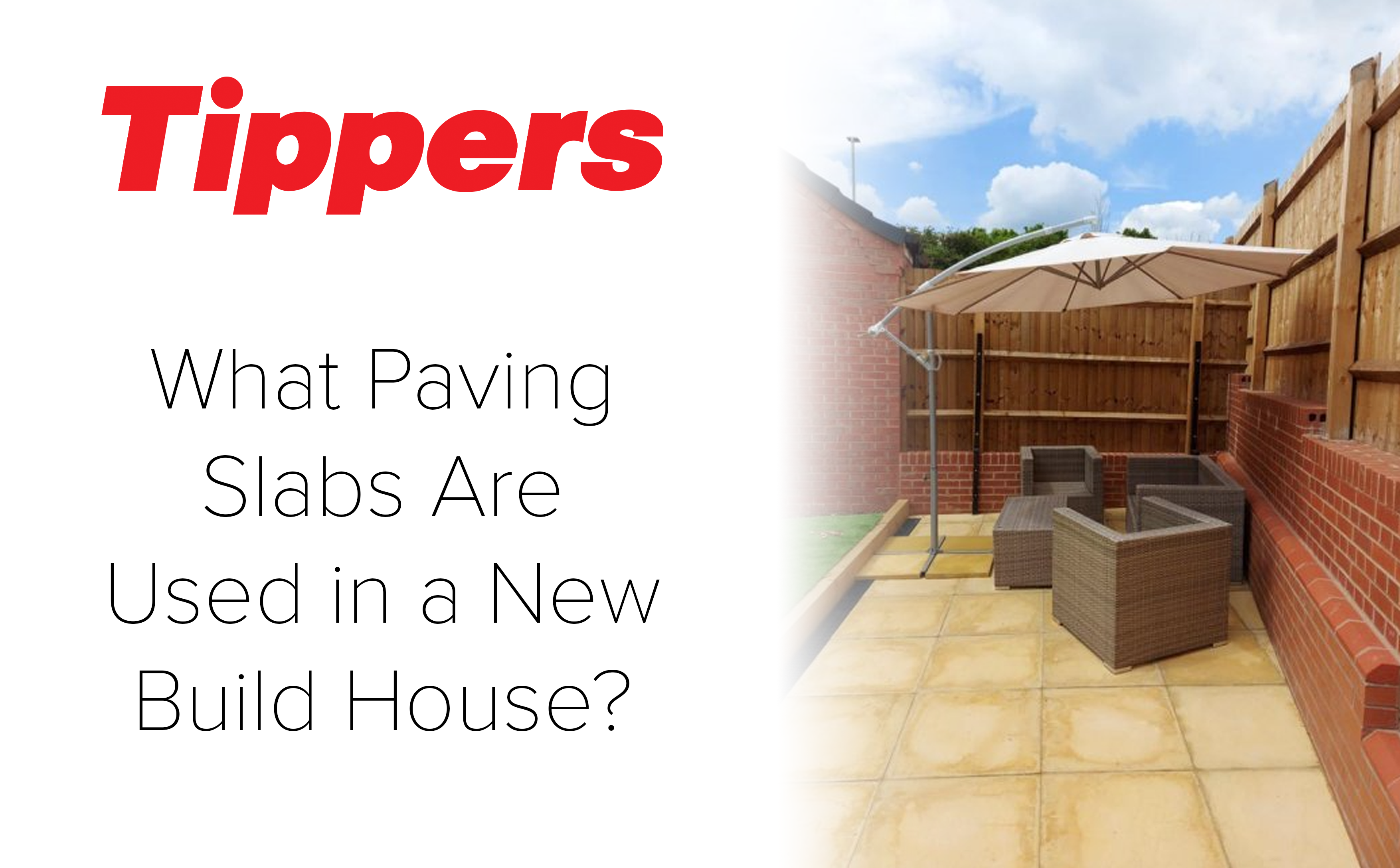 text reads tippers what paving slabs are used in a new build house?